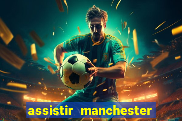 assistir manchester united ao vivo futemax